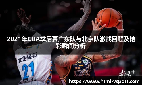 2021年CBA季后赛广东队与北京队激战回顾及精彩瞬间分析