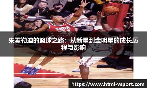 朱霍勒迪的篮球之路：从新星到全明星的成长历程与影响